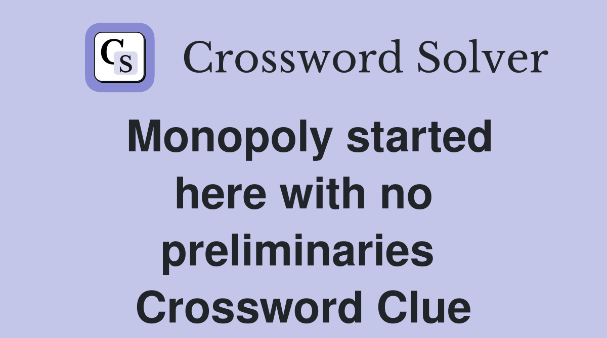 Monopoly started here with no preliminaries  Crossword Clue