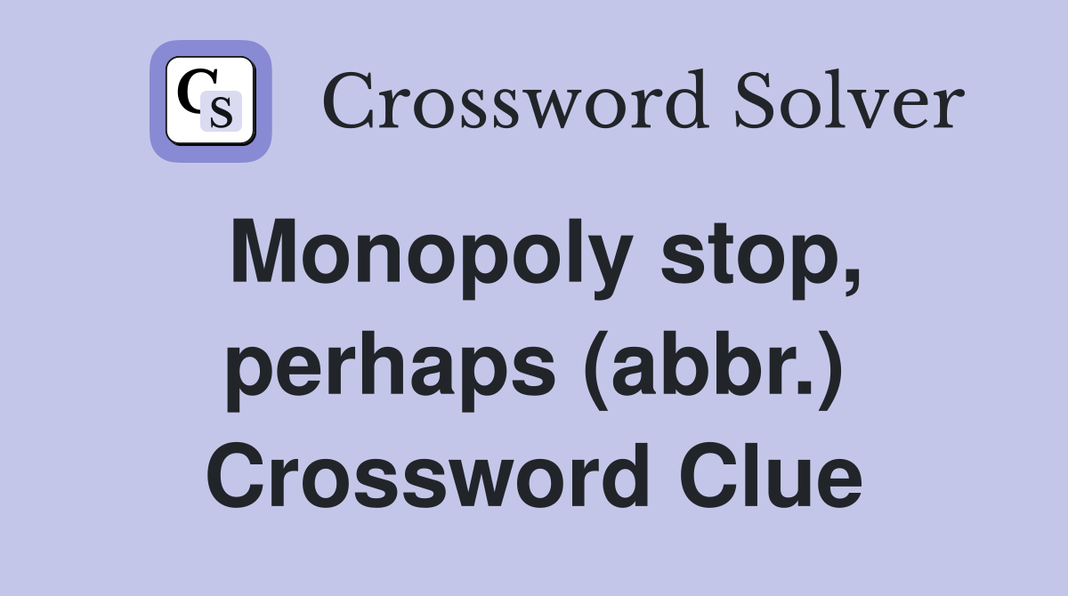 Monopoly stop, perhaps (abbr.) Crossword Clue