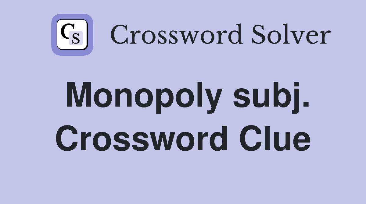 Monopoly subj. Crossword Clue