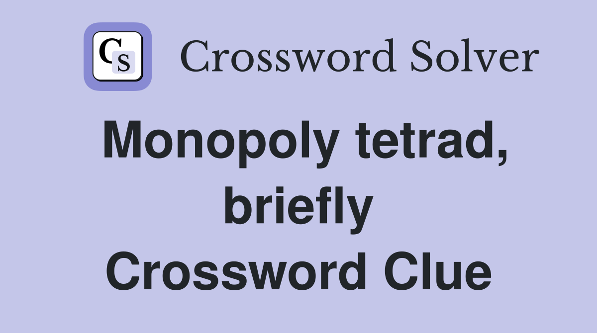 Monopoly tetrad, briefly Crossword Clue
