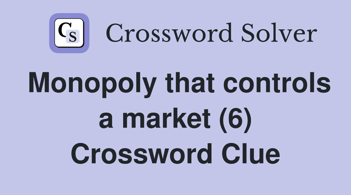 Monopoly that controls a market (6) Crossword Clue