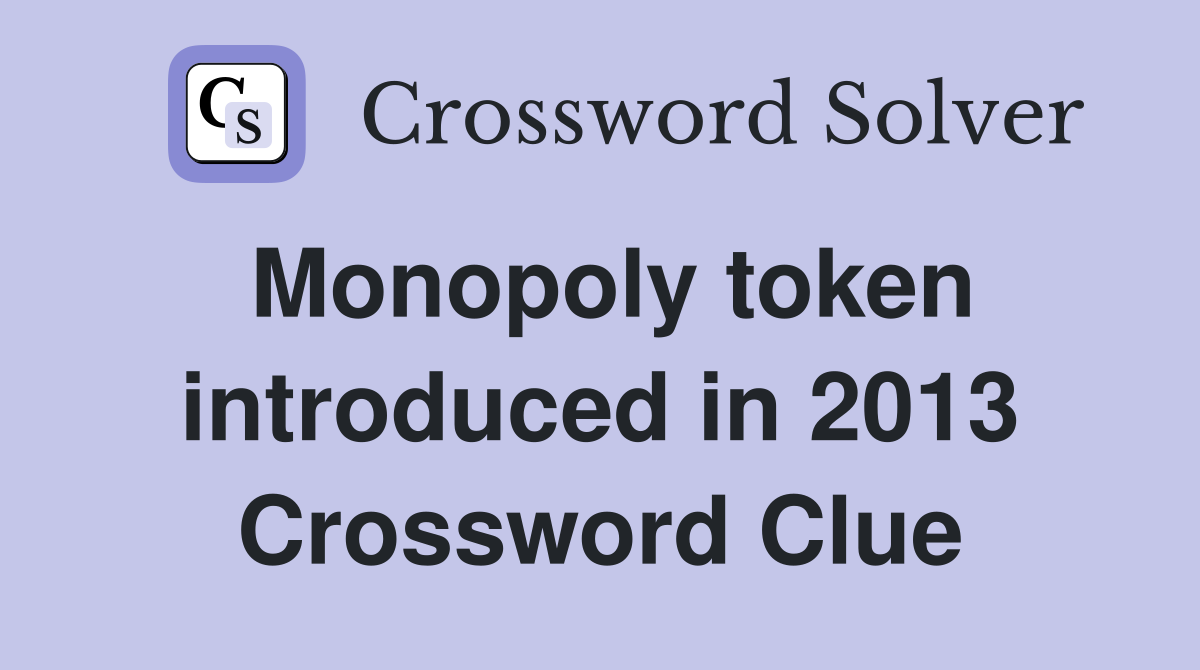 Monopoly token introduced in 2013 Crossword Clue