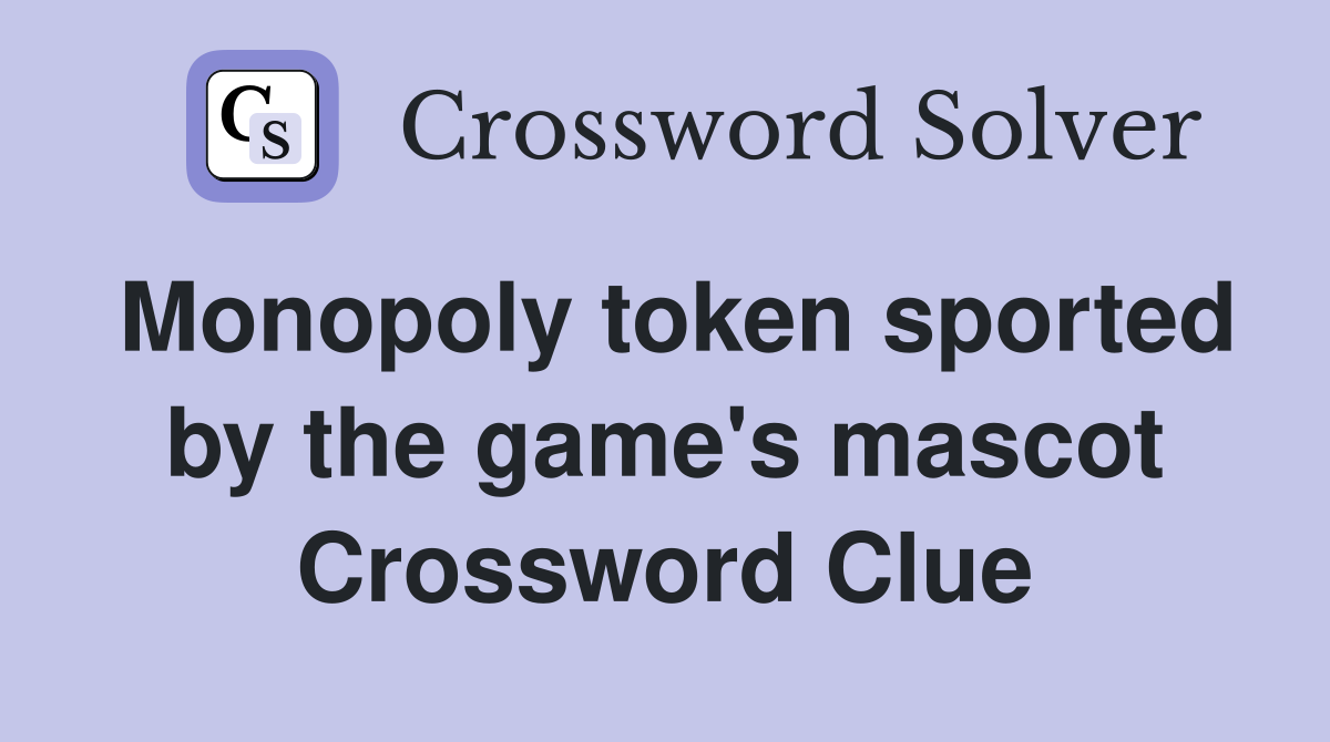 Monopoly token sported by the game's mascot Crossword Clue