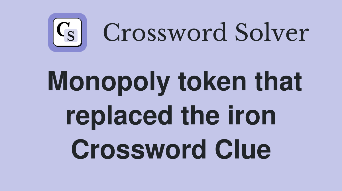 Monopoly token that replaced the iron Crossword Clue