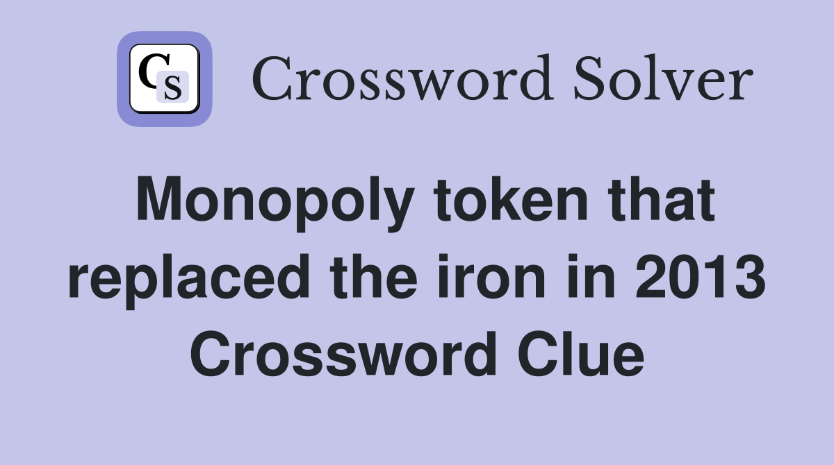 Monopoly token that replaced the iron in 2013 Crossword Clue