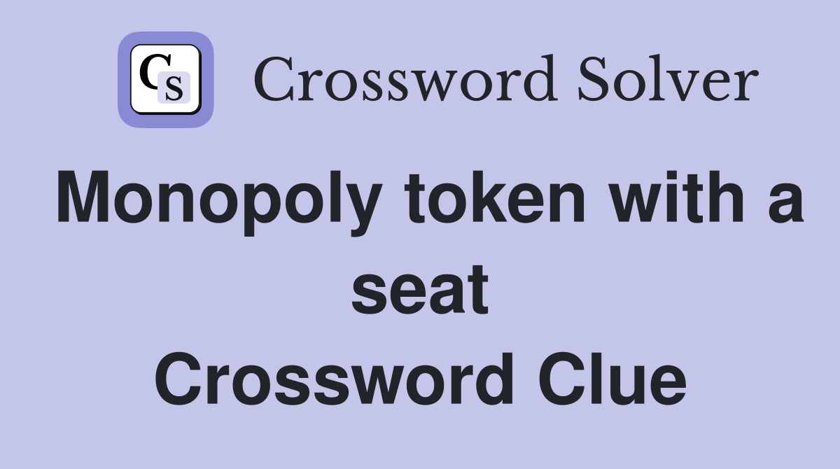 Monopoly token with a seat Crossword Clue