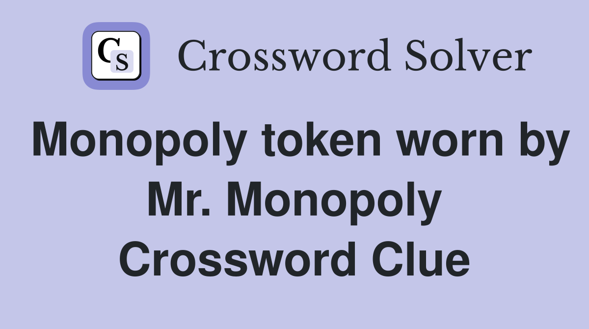 Monopoly token worn by Mr. Monopoly Crossword Clue