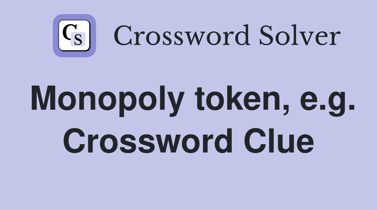 Monopoly token, e.g. Crossword Clue