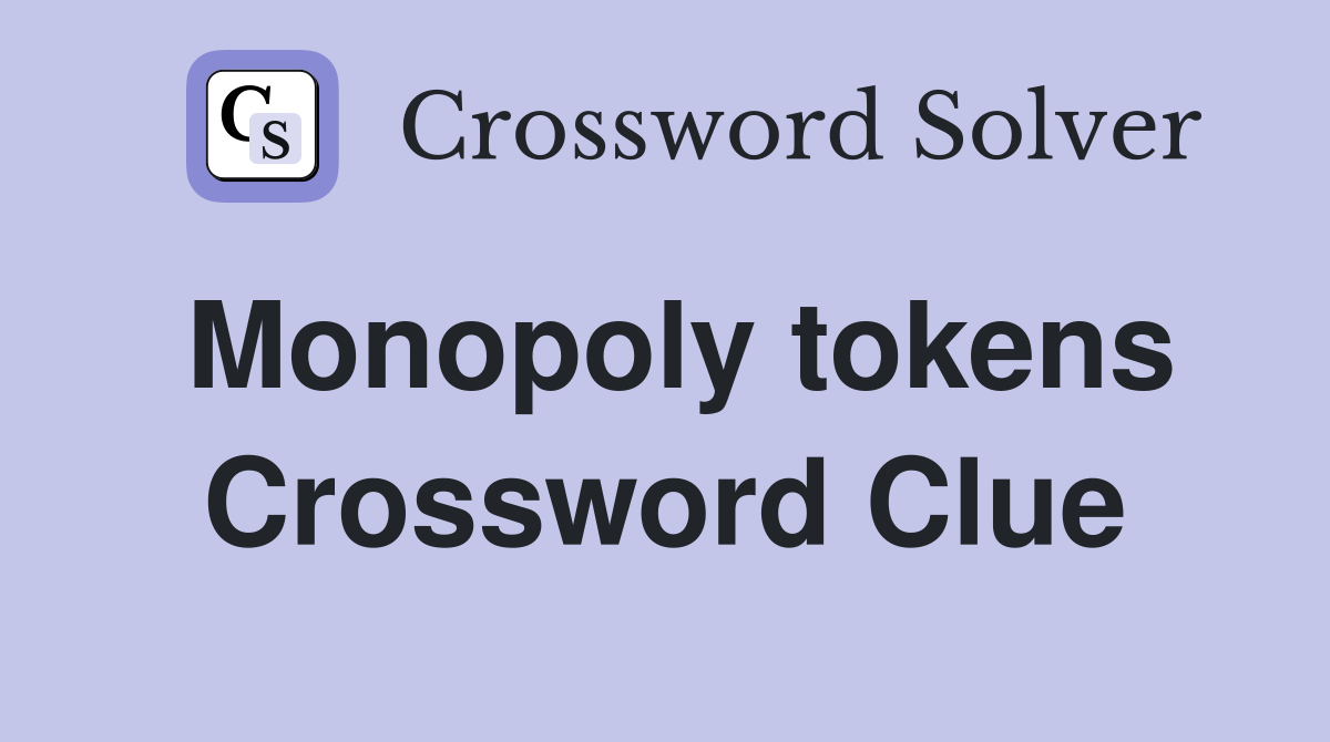 Monopoly tokens Crossword Clue