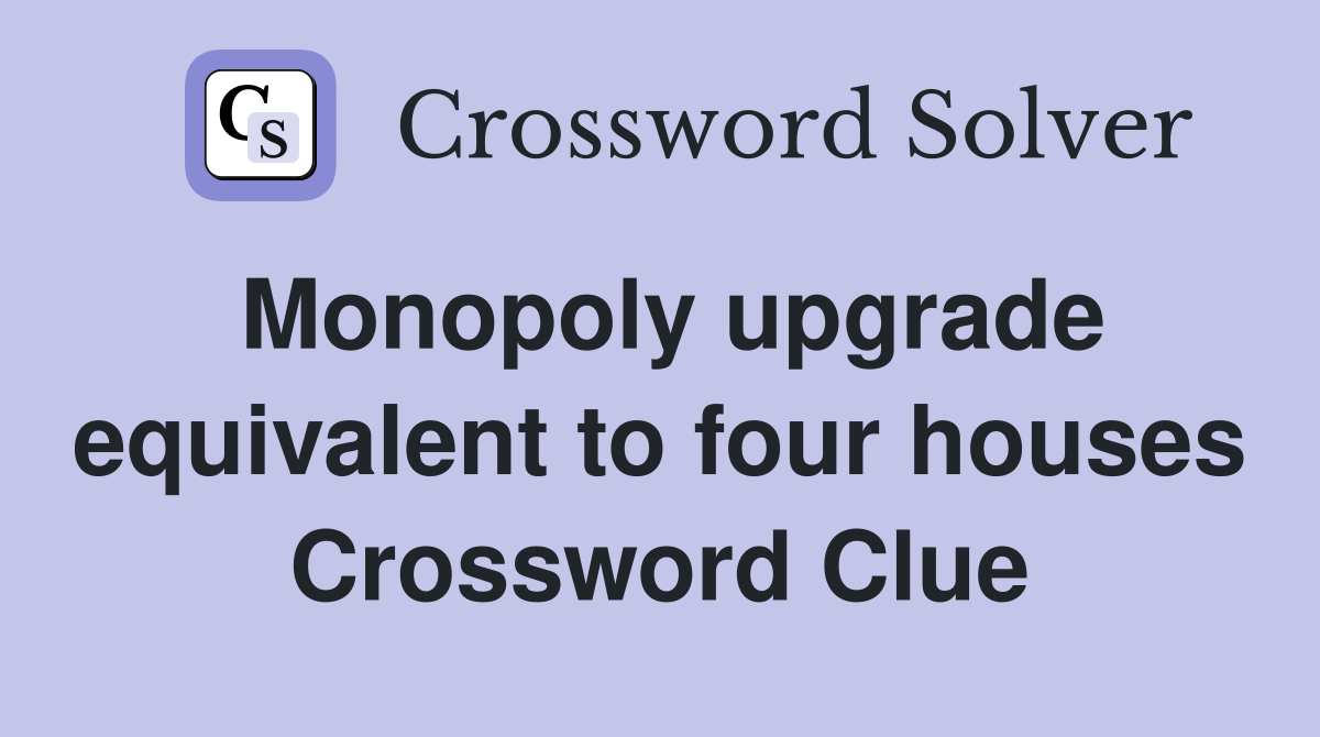 Monopoly upgrade equivalent to four houses Crossword Clue