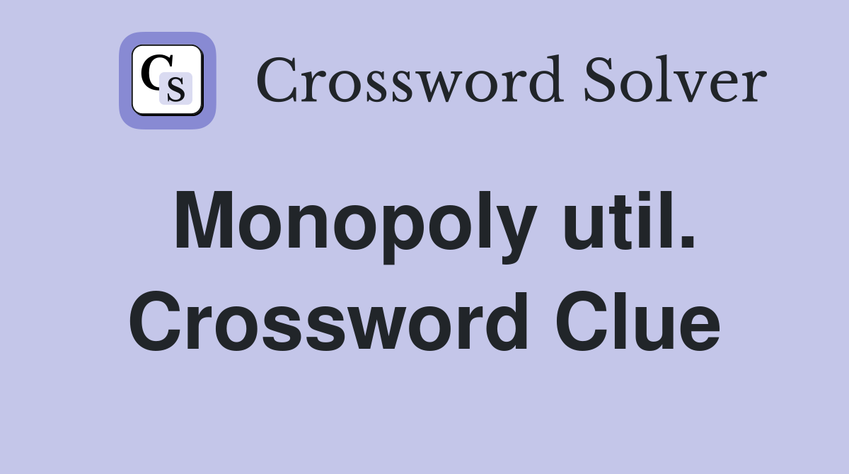 Monopoly util. Crossword Clue