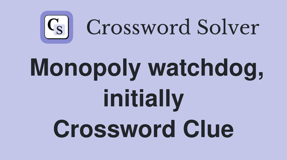Monopoly watchdog, initially Crossword Clue