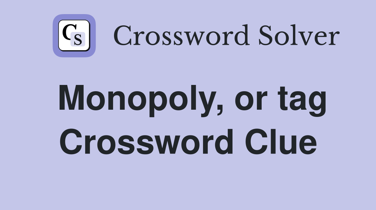 Monopoly, or tag Crossword Clue