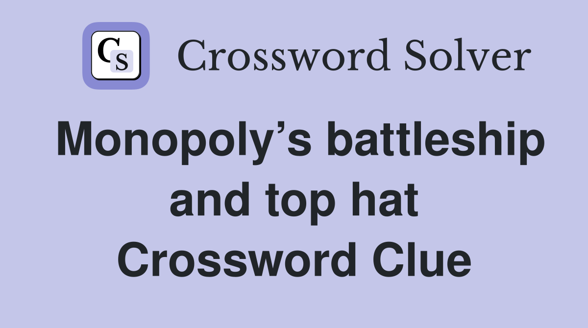 Monopoly’s battleship and top hat Crossword Clue