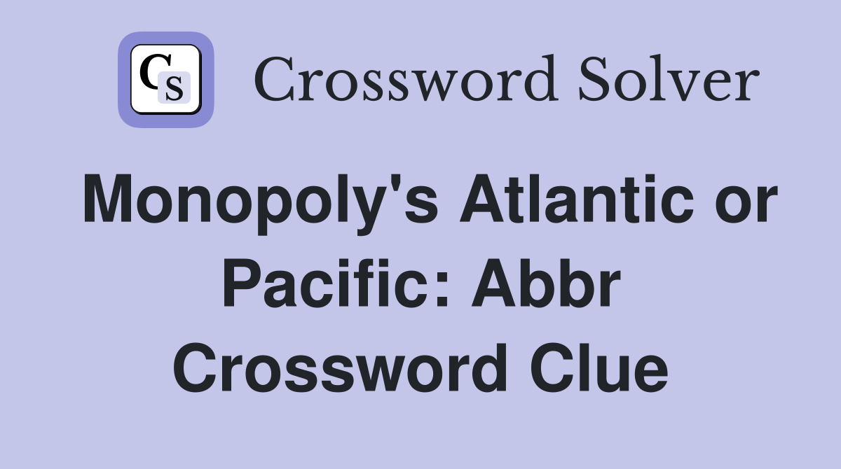 Monopoly's Atlantic or Pacific: Abbr Crossword Clue