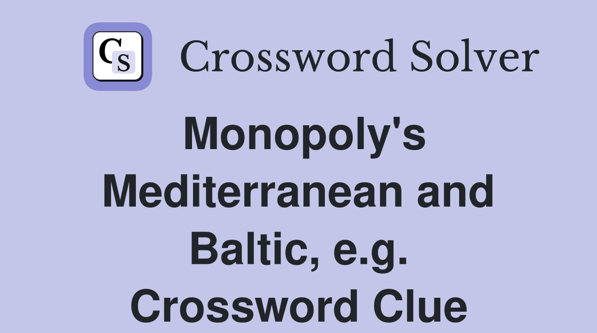 Monopoly's Mediterranean and Baltic, e.g. Crossword Clue