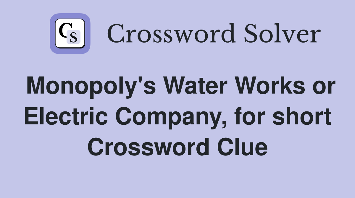 Monopoly's Water Works or Electric Company, for short Crossword Clue