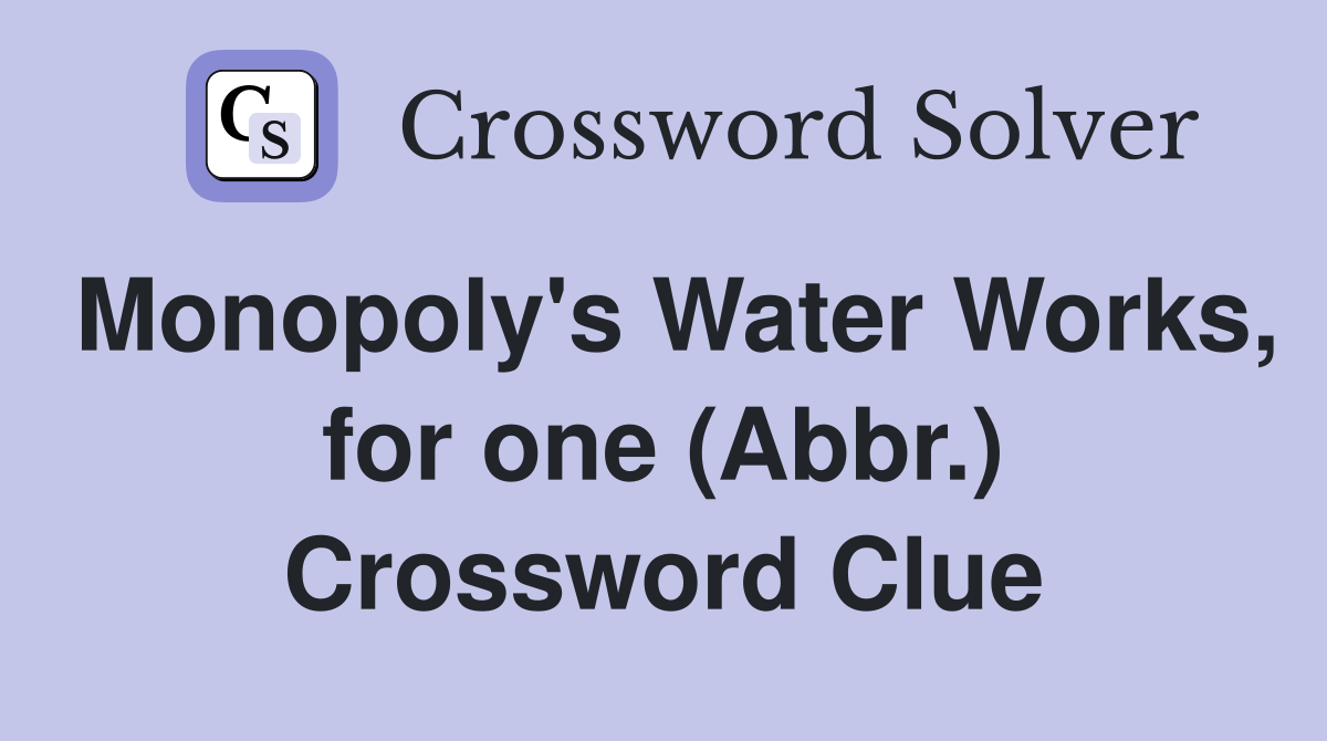 Monopoly's Water Works, for one (Abbr.) Crossword Clue