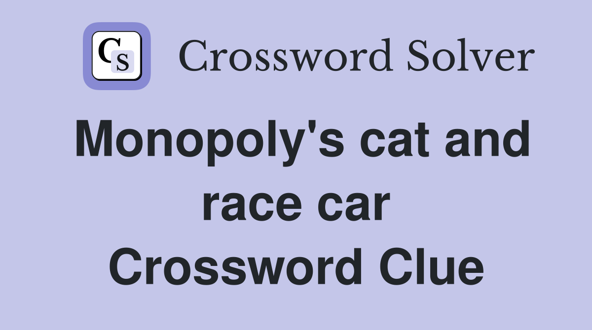 Monopoly's cat and race car Crossword Clue