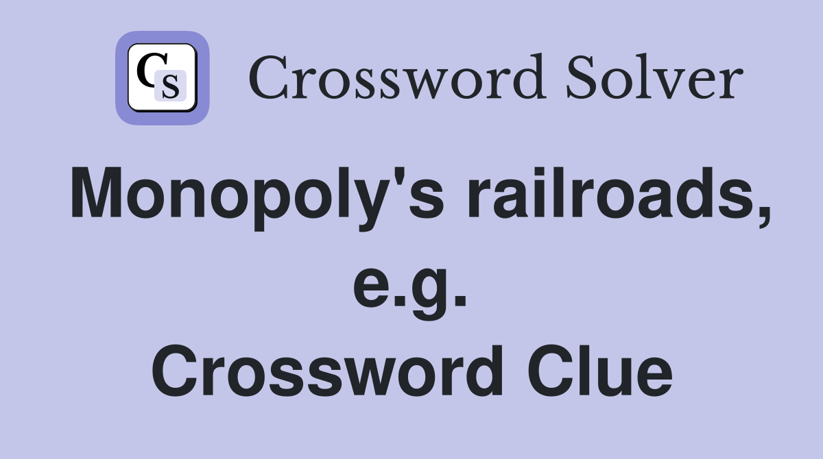 Monopoly's railroads, e.g. Crossword Clue