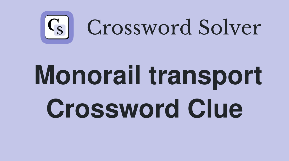 Monorail transport Crossword Clue