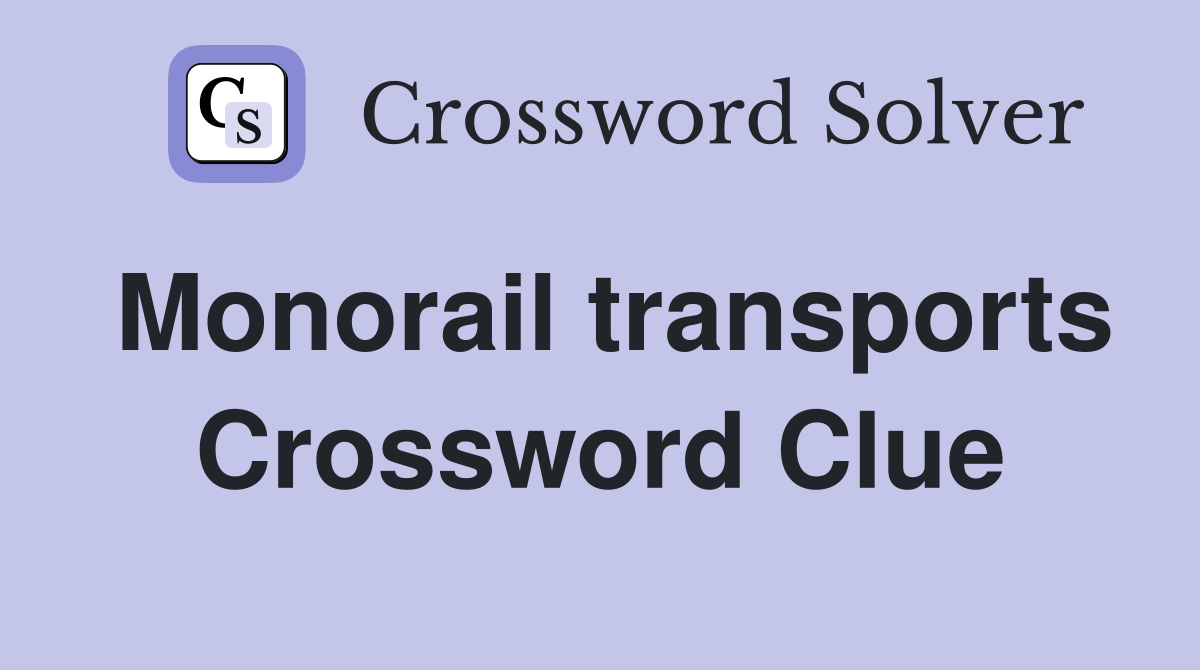 Monorail transports Crossword Clue