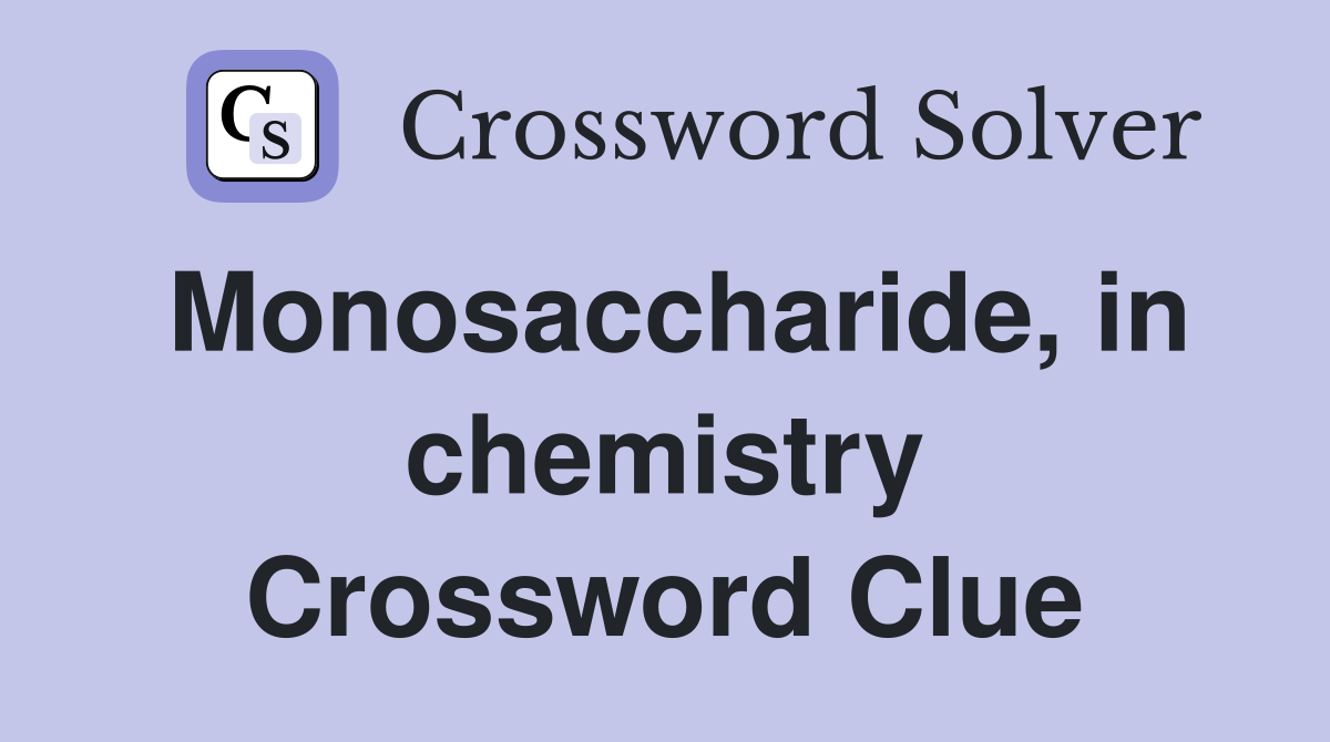 Monosaccharide, in chemistry Crossword Clue