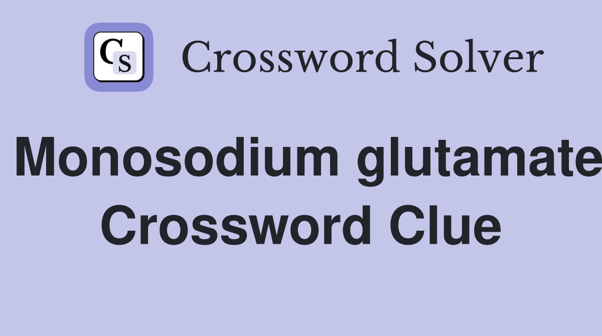 Monosodium glutamate Crossword Clue