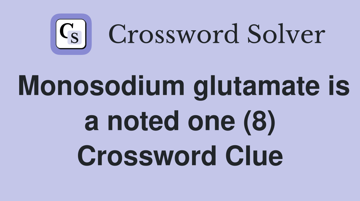 Monosodium glutamate is a noted one (8) Crossword Clue