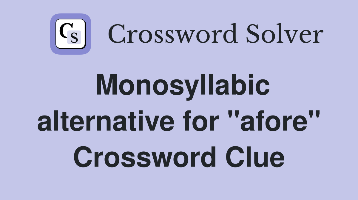 Monosyllabic alternative for "afore" Crossword Clue