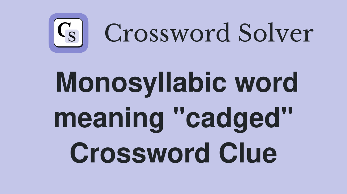Monosyllabic word meaning "cadged" Crossword Clue