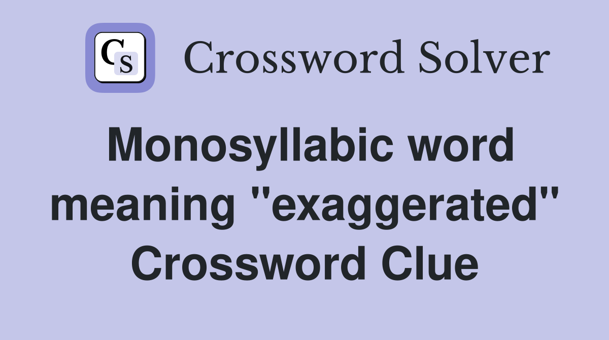 Monosyllabic word meaning "exaggerated" Crossword Clue