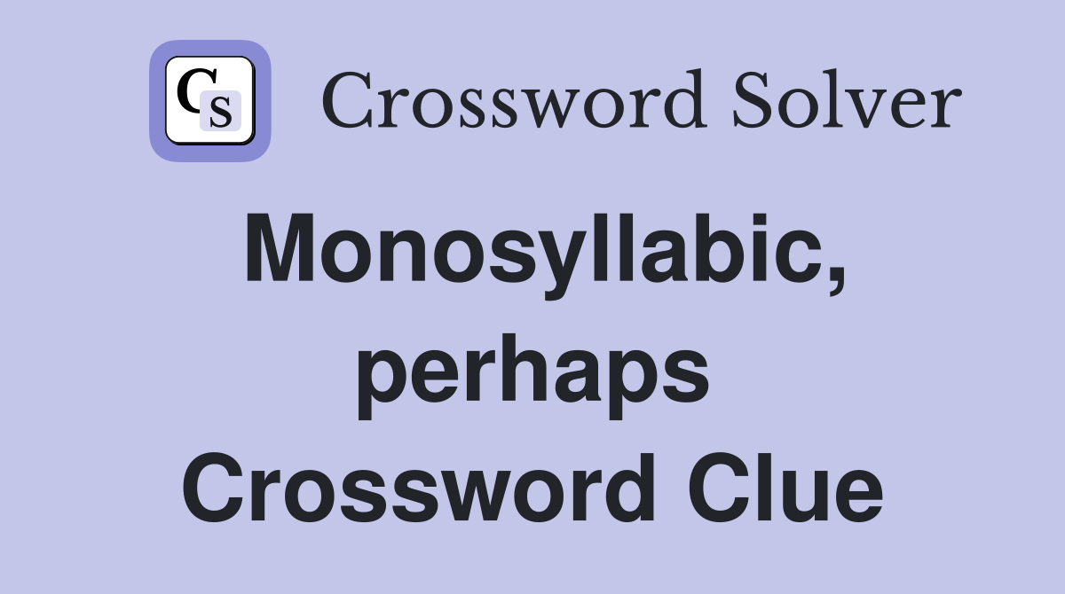 Monosyllabic, perhaps Crossword Clue