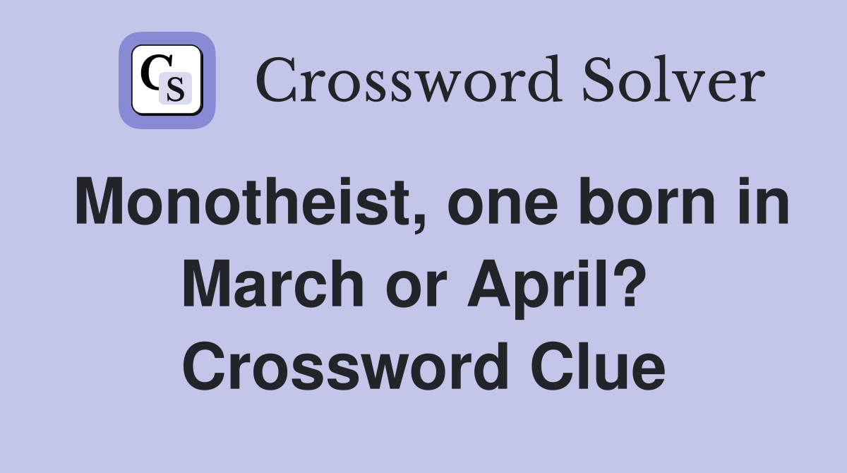 Monotheist, one born in March or April?  Crossword Clue