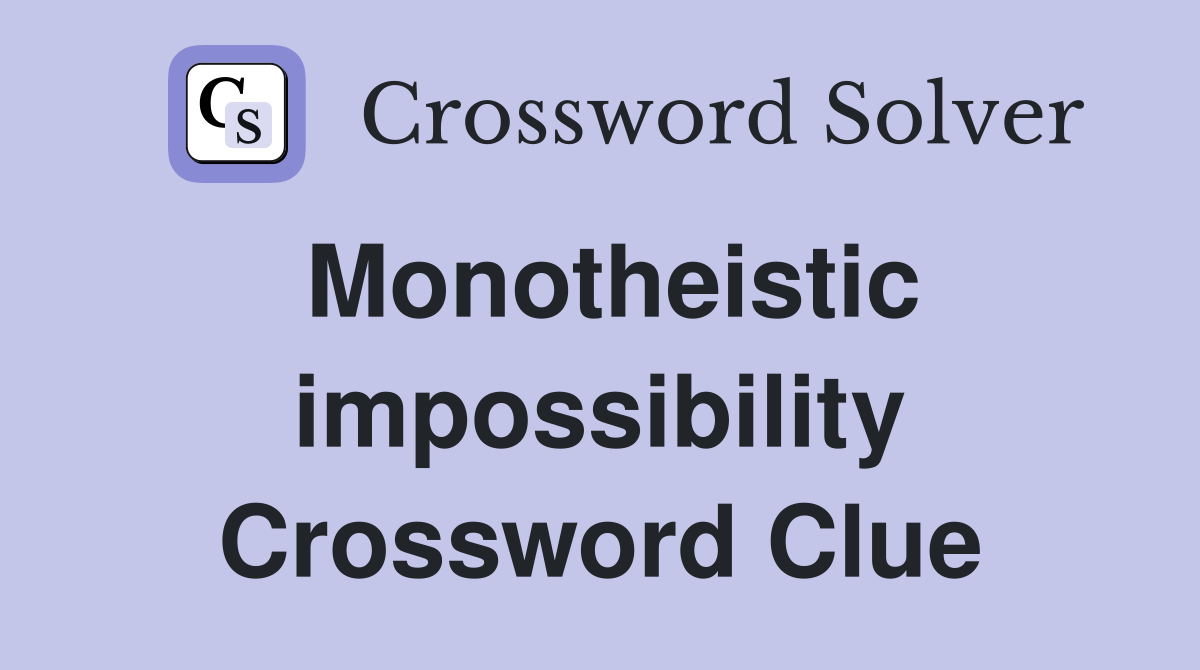 Monotheistic impossibility Crossword Clue