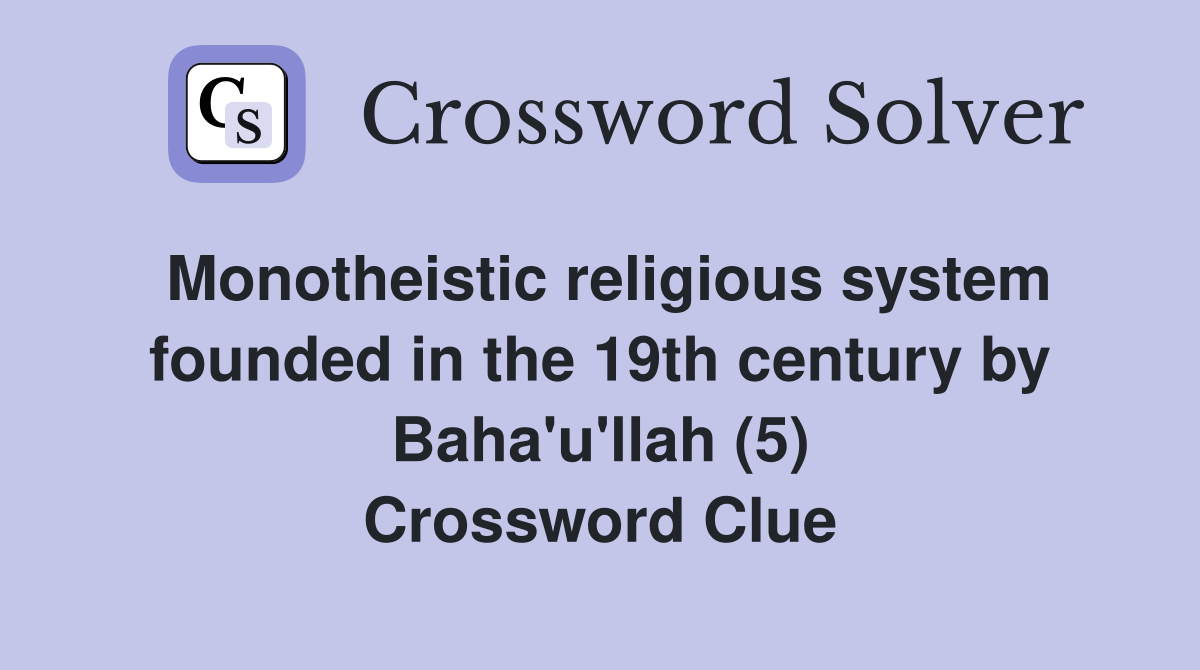 Monotheistic religious system founded in the 19th century by Baha'u'llah (5) Crossword Clue