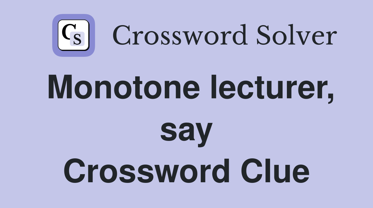 Monotone lecturer, say Crossword Clue
