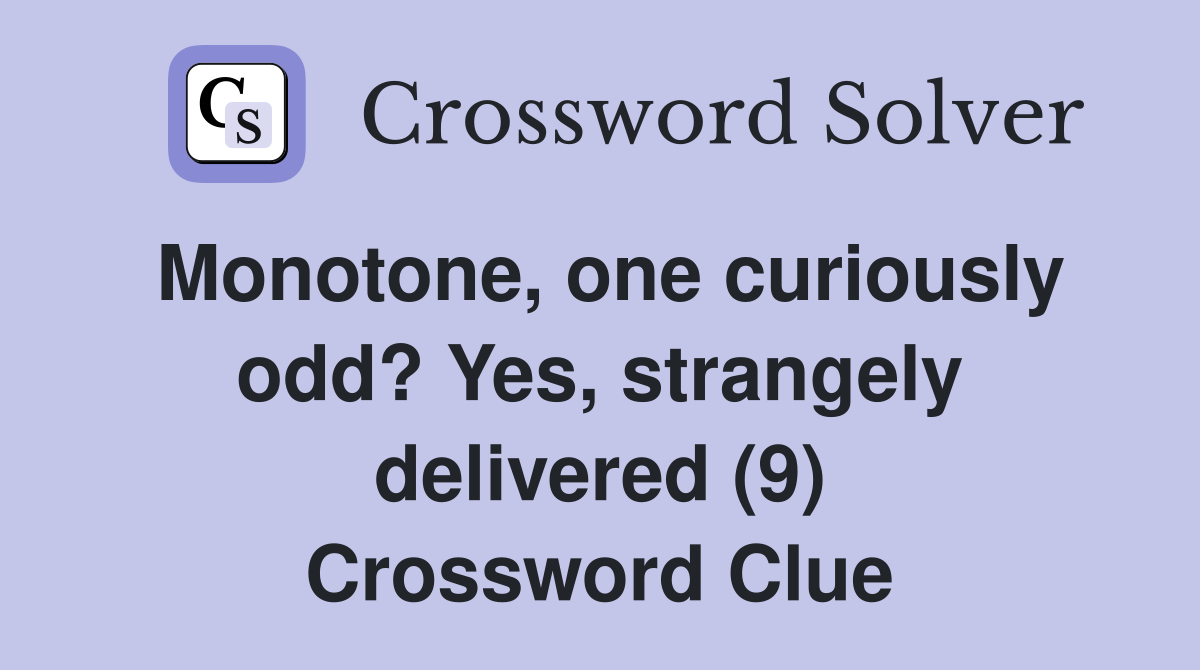 Monotone, one curiously odd? Yes, strangely delivered (9) Crossword Clue