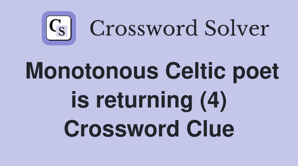 Monotonous Celtic poet is returning (4) Crossword Clue