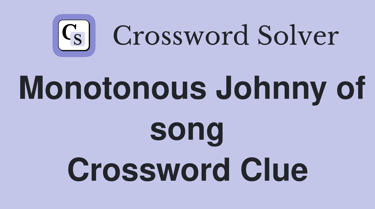 Monotonous Johnny of song Crossword Clue