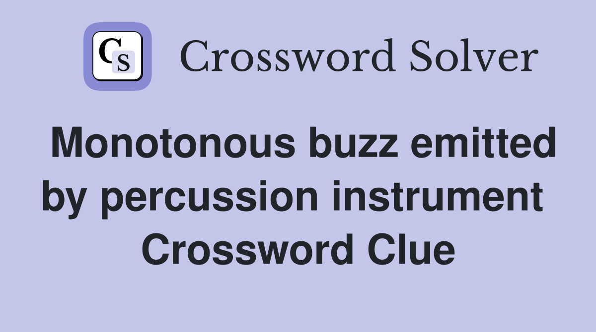 Monotonous buzz emitted by percussion instrument  Crossword Clue