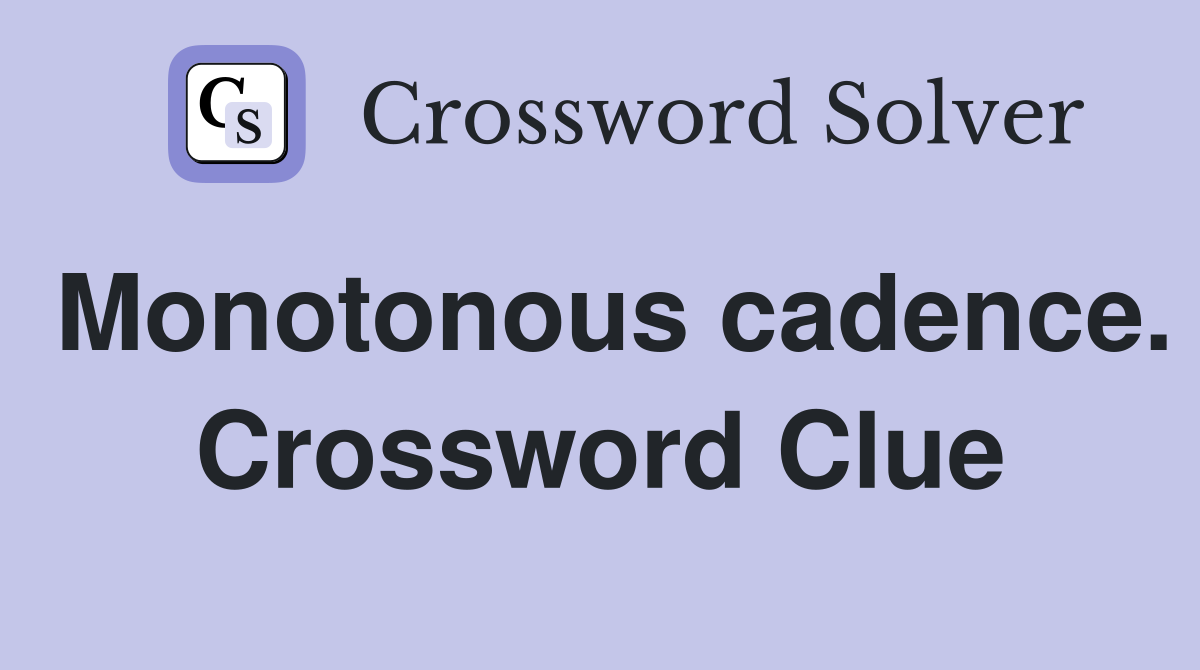 Monotonous cadence. Crossword Clue