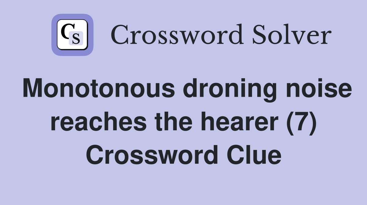 Monotonous droning noise reaches the hearer (7) Crossword Clue