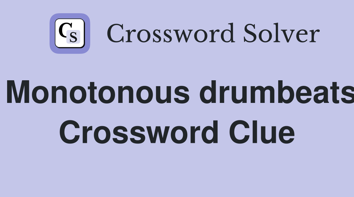 Monotonous drumbeats Crossword Clue