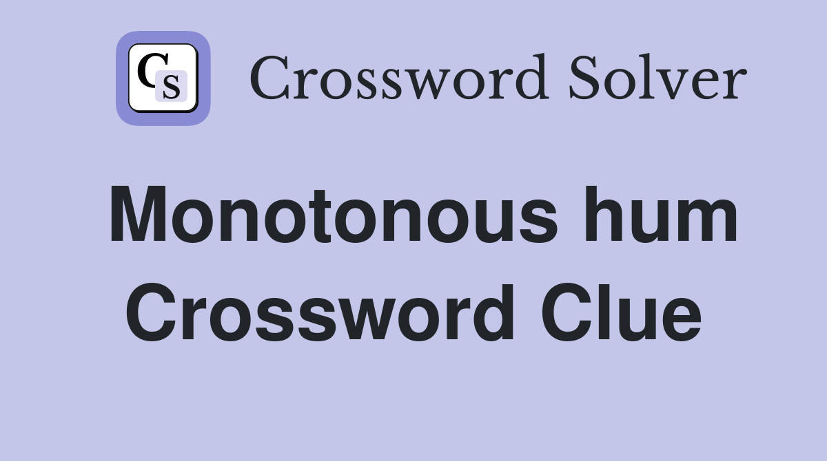Monotonous hum Crossword Clue