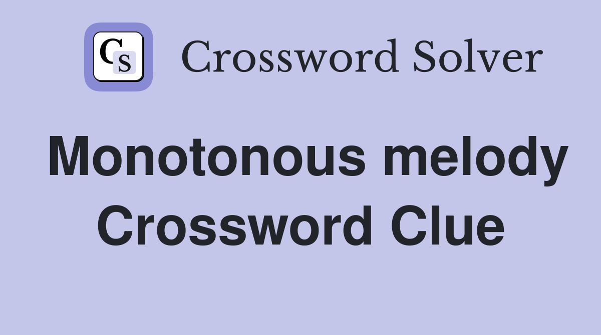 Monotonous melody Crossword Clue