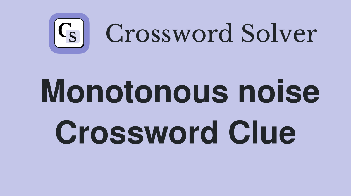 Monotonous noise Crossword Clue