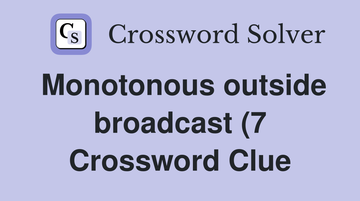 Monotonous outside broadcast (7) Crossword Clue Answers Crossword Monotonous outside broadcast (7) Crossword Clue Answers Crossword