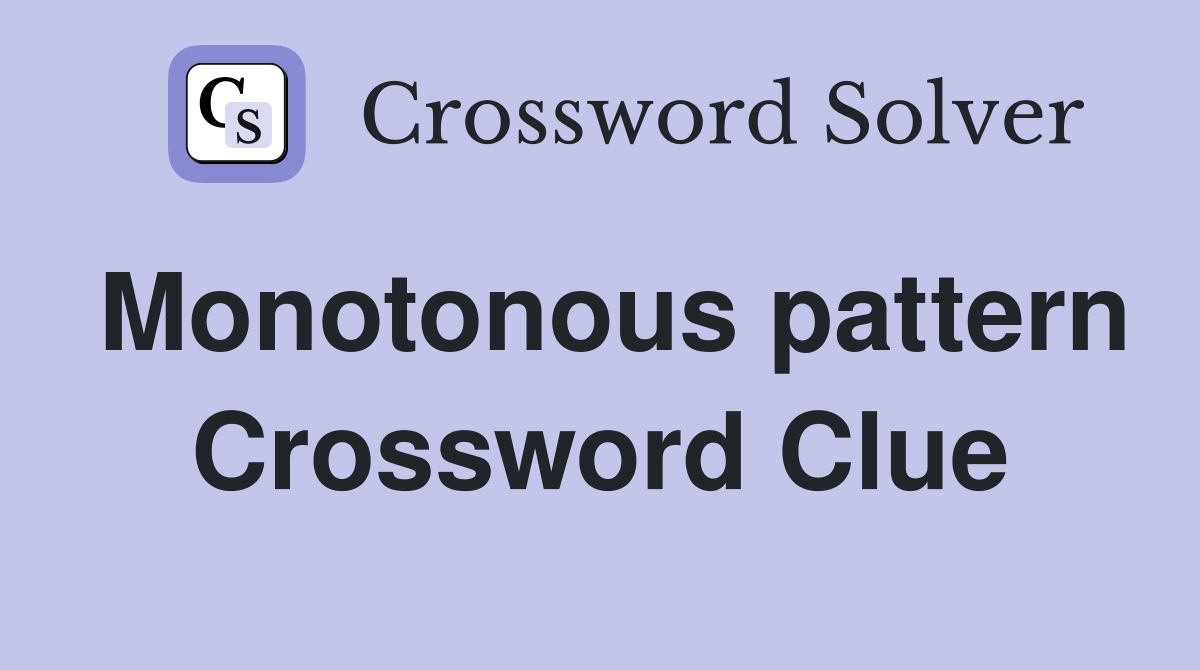 Monotonous pattern Crossword Clue