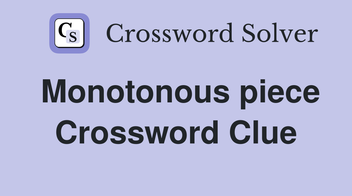 Monotonous piece Crossword Clue